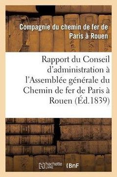 Rapport Du Conseil d'Administration ??l'Assembl?? G????ale de MM. Les Actionnaires de la: Soci????Anonyme Du Chemin de Fer de Paris ??Rouen. Suivi de
