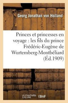 Princes Et Princesses En Voyage: Les Fils Du Prince Fr????ic-Eug??e de Wurtemberg-Montb??iard