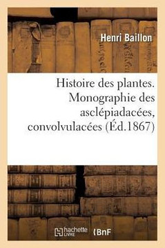 Histoire Des Plantes. Tome 10, Partie 3, Monographie Des Ascl??iadac??s, Convolvulac??s