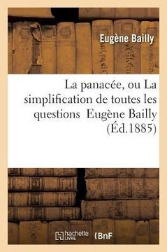 La Panac??, Ou La Simplification de Toutes Les Questions