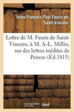 Lettre de M. Fauris de Saint-Vincens, ??M. A.-L. Millin, Sur Des Lettres In??ites de Peiresc