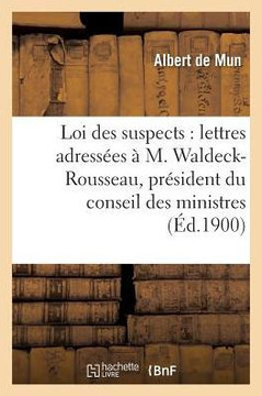 La Loi Des Suspects: Lettres Adress??s ??M. Waldeck-Rousseau, Pr??ident Du Conseil Des Ministres