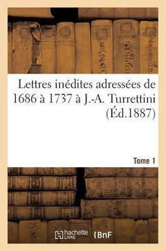Lettres In??ites Adress??s de 1686 ??1737 ??J.-A. Turrettini Tome 1