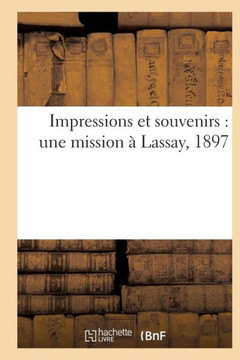 Impressions Et Souvenirs: Une Mission ??Lassay, 1897 Impressions Et Souvenirs: Une Mission ??Lassay, 1897