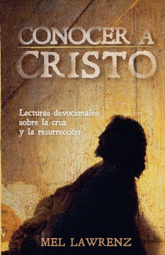 Conocer A Cristo: Lecturas Devocionales Sobre La Cruz Y Resurrecci?N