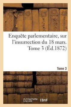 Enqu??e Parlementaire, Sur l'Insurrection Du 18 Mars