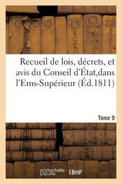 Recueil de Lois, D??rets, Et Avis Du Conseil d'??at, Dans l'Ems-Sup??ieur Tome 9