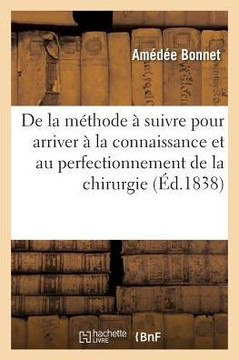 de la M??hode ??Suivre Pour Arriver ??La Connaissance Et Au Perfectionnement de la Chirurgie