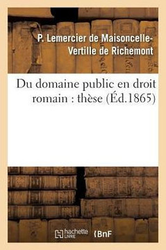 Du Domaine Public En Droit Romain, Dans l'Ancien Droit Fran??is Et Dans Le Droit Actuel: Th??e