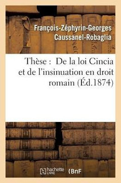 Th??e: de la Loi Cincia Et de l'Insinuation En Droit Romain