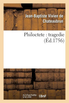 Philoctete: Tragedie, Par M. de Chateaubrun, de l'Acad??ie Fran??ise.
