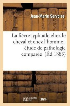 La Fi??re Typho??e Chez Le Cheval Et Chez l'Homme: ??ude de Pathologie Compar??