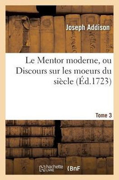 Le Mentor Moderne, Ou Discours Sur Les Moeurs Du Si??le. Tome 3