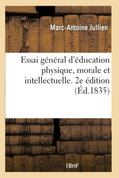 Essai G????al d'??ucation Physique, Morale Et Intellectuelle. 2e ??ition: Suivi d'Un Plan d'??ucation-Pratique Pour l'Enfance, l'Adolescence Et La Jeu