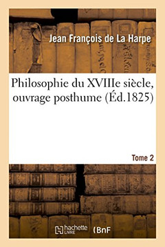 Philosophie Du Xviiie Si??le, Ouvrage Posthume. Tome 2