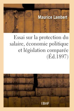 Essai Sur La Protection Du Salaire, ??onomie Politique Et L??islation Compar??