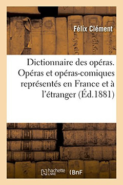 Dictionnaire Des Op??as. Analyse Et Nomenclature Des Op??as Et Op??as-Comiques: Repr??ent?? En France Et ??l'??ranger, Depuis l'Origine de CE Genre d'