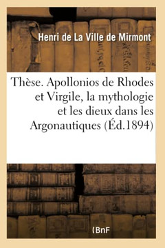 Th??e. Apollonios de Rhodes Et Virgile, La Mythologie Et Les Dieux Dans Les Argonautiques: Et Dans l'????de. Facult??Des Lettres de Paris