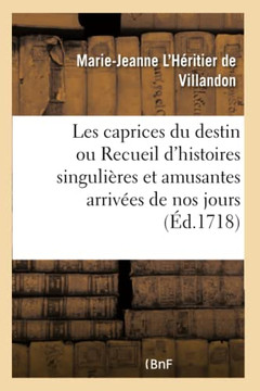 Les Caprices Du Destin Ou Recueil d'Histoires Singuli??es Et Amusantes Arriv??s de Nos Jours