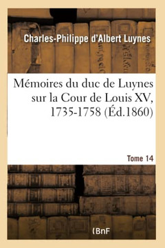 M??oires Du Duc de Luynes Sur La Cour de Louis XV, 1735-1758. Tome 14