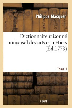 Dictionnaire Raisonn??Universel Des Arts Et M??iers. Tome 1
