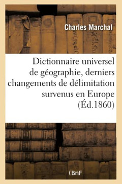 Dictionnaire Universel de G??graphie: Indiquant Les Derniers Changements de D??imitation Survenus En Europe