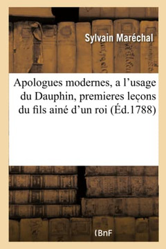 Apologues Modernes, a l'Usage Du Dauphin, Premieres Lec Ons Du Fils Ain??d'Un Roi