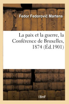 La Paix Et La Guerre, La Conf??ence de Bruxelles, 1874, Droits Et Devoirs Des Bellig??ants: Pendant La Guerre d'Orient 1874-1878, La Conf??ence de la