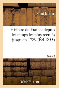 Histoire de France Depuis Les Temps Les Plus Recul?? Jusqu'en 1789. Tome 3