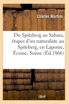 Du Spitzberg Au Sahara, ??apes d'Un Naturaliste Au Spitzberg, En Laponie, ??osse, Suisse, France: Italie, Orient, ??ypte Et Alg??ie