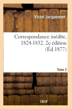 Correspondance In??ite, 1824-1832. Tome 2: Avec Sa Famille Et Ses Amis