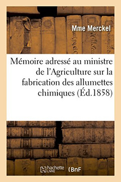 M??oire Adress??Au Ministre de l'Agriculture Sur La Fabrication Des Allumettes Chimiques