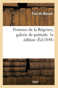Femmes de la R??ence, Galerie de Portraits. Madame de Verrue, La Duchesse de Berry: Mademoiselle Quinault, Madlle de Lespinasse, Madame de Tencin. 3e