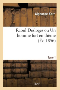 Raoul Desloges Ou Un Homme Fort En Theme. Tome 1
