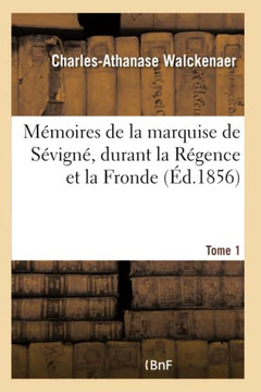 M??oires de la Vie Et Les ??rits de Marie de Rabutin-Chantal, Dame de Bourbilly, Marquise de S??ign?? Durant La R??ence Et La Fronde