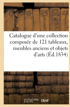 Catalogue d'Une Belle Collection Compos?? de 121 Tableaux Anciens Et Modernes: Meubles Anciens Et Objets d'Arts