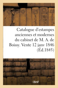 Catalogue d'Estampes Anciennes Et Modernes Composant Le Cabinet de M. A. de Boissy: Vente 12 Janv 1846