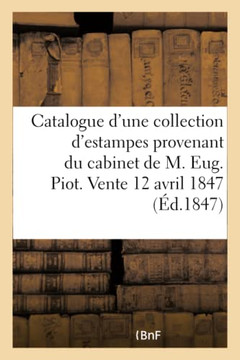 Catalogue d'Une Collection d'Estampes Anciennes Provenant Du Cabinet de M. Eug. Piot: Vente 12 Avril 1847