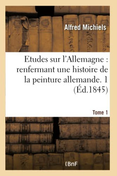 Etudes Sur l'Allemagne, Renfermant Une Histoire de la Peinture Allemande. Tome 1