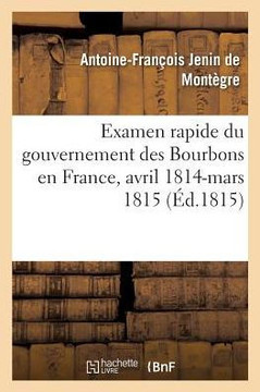 Examen Rapide Du Gouvernement Des Bourbons En France, Avril 1814-Mars 1815