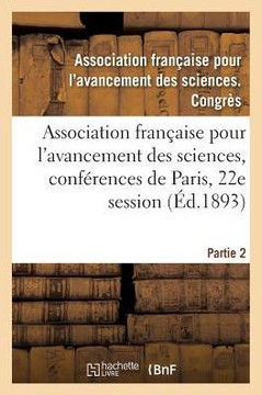Association Fran??ise Pour l'Avancement Des Sciences, Conf??ences de Paris: Compte-Rendu de la 22e Session. Partie 2. Notes Et M??oires