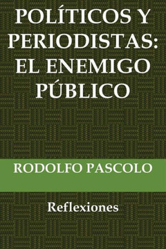Políticos Y Periodistas: El Enemigo Público.: (Reflexiones) (Spanish Edition)