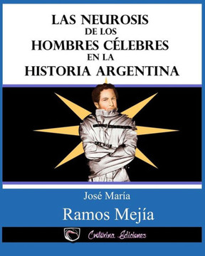 Las Neurosis De Los Hombres Celebres En La Historia Argentina (Spanish Edition)
