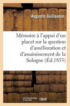 M??oire ??l'Appui d'Un Placet Pr??ent????l'Empereur Sur La Question d'Am??ioration: Et d'Assainissement de la Sologne