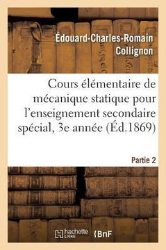 Cours ????entaire de M??anique Statique Pour l'Enseignement Secondaire Sp??ial, 3e Ann??. Partie 2: Ouvrage R??ondant Aux Programmes Officiels de 1866