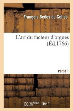 L'Art Du Facteur d'Orgues. Partie 1