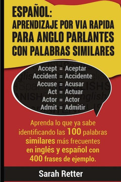 Espanol: Aprendizaje por Via Rapida para Anglo Parlantes con Palabras Similares: Aprenda lo que ya sabe identificando las 100 palabras similares más ... para ANGLO PARLANTES) (Spanish Edition)