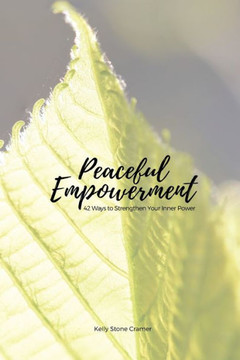 Peaceful Empowerment: 42 Ways to Strengthen Your Inner Power