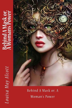 Behind A Mask or, A Woman's Power Behind A Mask or, A Woman's Power