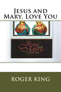 Jesus and Mary, Love You: Praising Jesus Christ in all His Glory